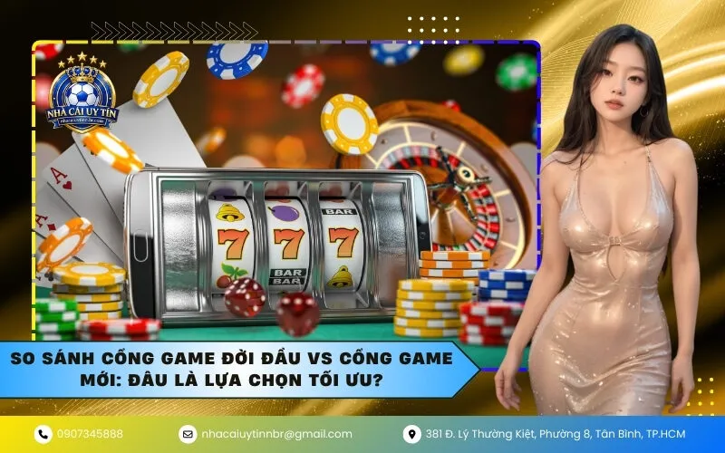 So Sánh Cổng Game Đời Đầu Vs Cổng Game Mới: Đâu Là Lựa Chọn Tối Ưu?